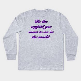 BE THE CRYPTID YOU WANT TO SEE IN THE WORLD Kids Long Sleeve T-Shirt